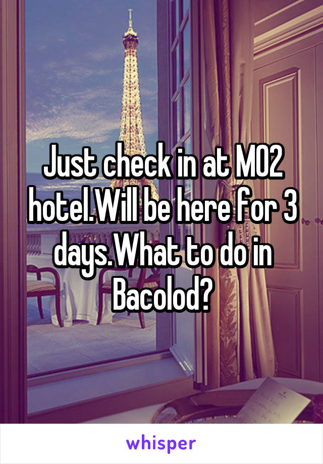 Just check in at M02 hotel.Will be here for 3 days.What to do in Bacolod?