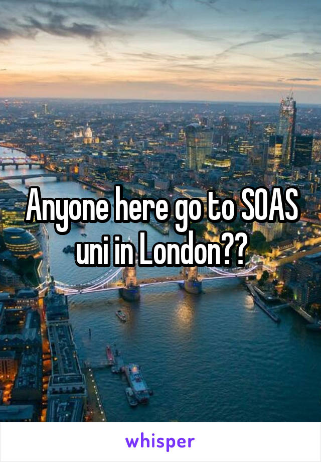 Anyone here go to SOAS uni in London??