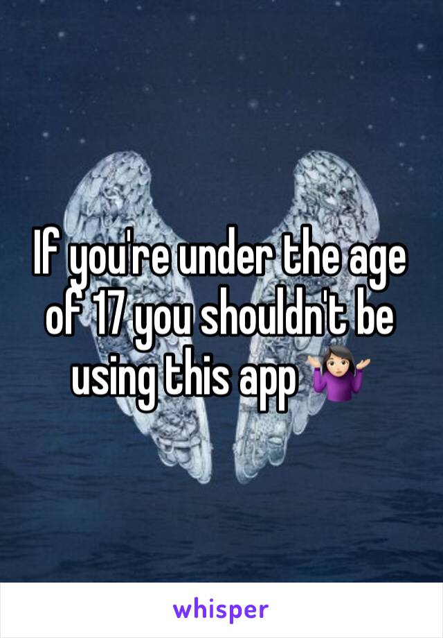 If you're under the age of 17 you shouldn't be using this app 🤷🏻‍♀️