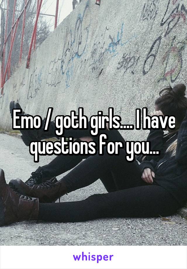 Emo / goth girls.... I have questions for you...