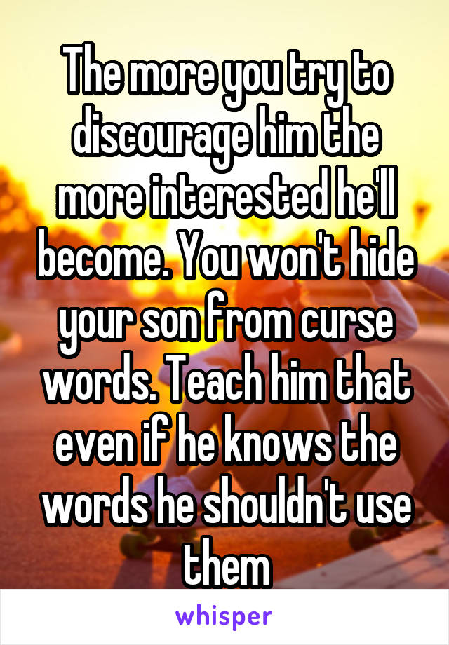 The more you try to discourage him the more interested he'll become. You won't hide your son from curse words. Teach him that even if he knows the words he shouldn't use them