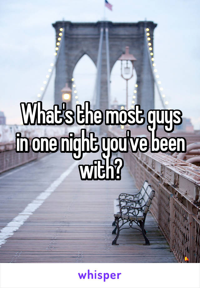 What's the most guys in one night you've been with?