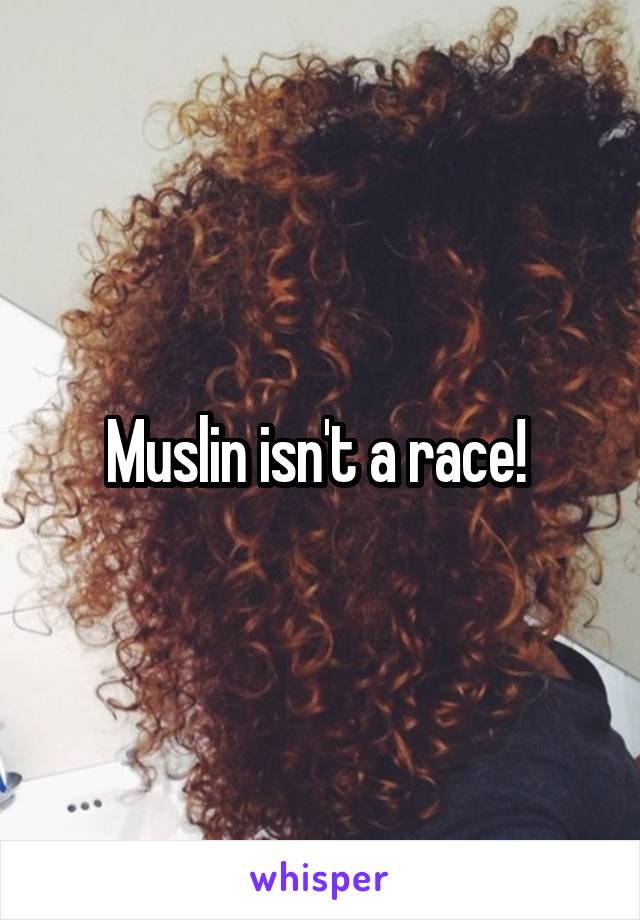 Muslin isn't a race! 