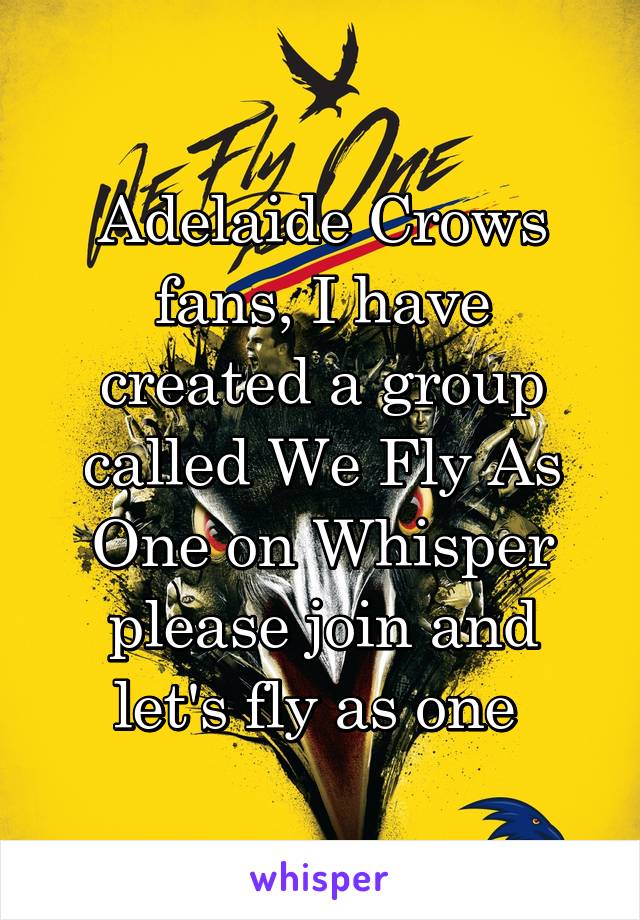 Adelaide Crows fans, I have created a group called We Fly As One on Whisper please join and let's fly as one 