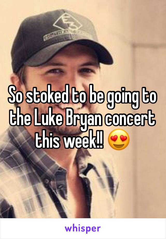 So stoked to be going to the Luke Bryan concert this week!! 😍 