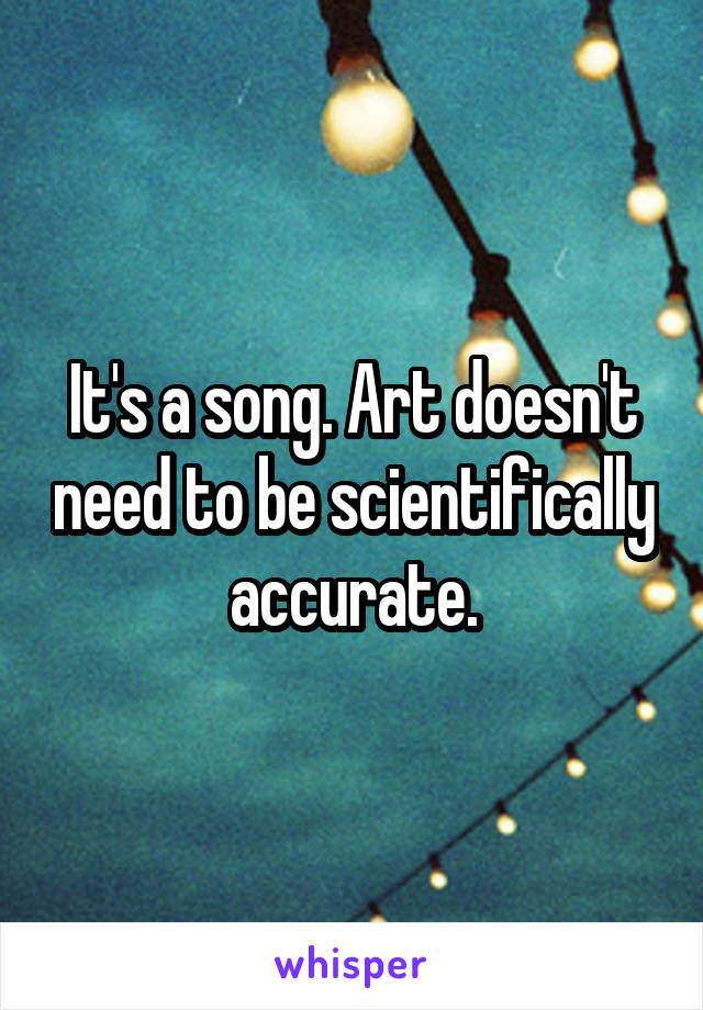 It's a song. Art doesn't need to be scientifically accurate.
