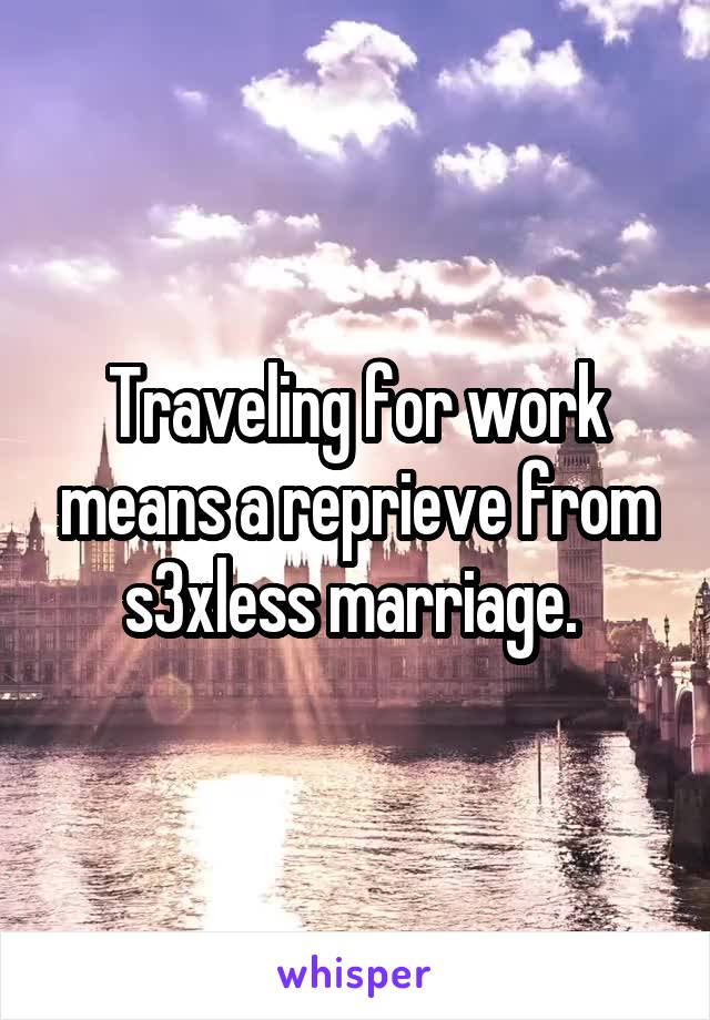 Traveling for work means a reprieve from s3xless marriage. 