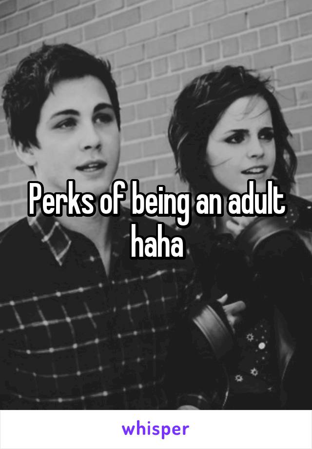 Perks of being an adult haha