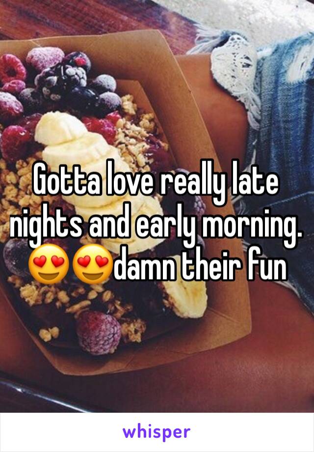 Gotta love really late nights and early morning. 😍😍damn their fun 