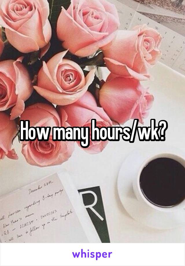 How many hours/wk?