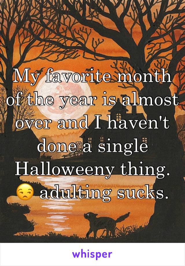 My favorite month of the year is almost over and I haven't done a single Halloweeny thing. 😒 adulting sucks. 
