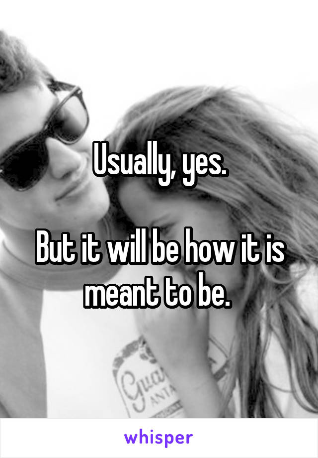 Usually, yes.

But it will be how it is meant to be. 