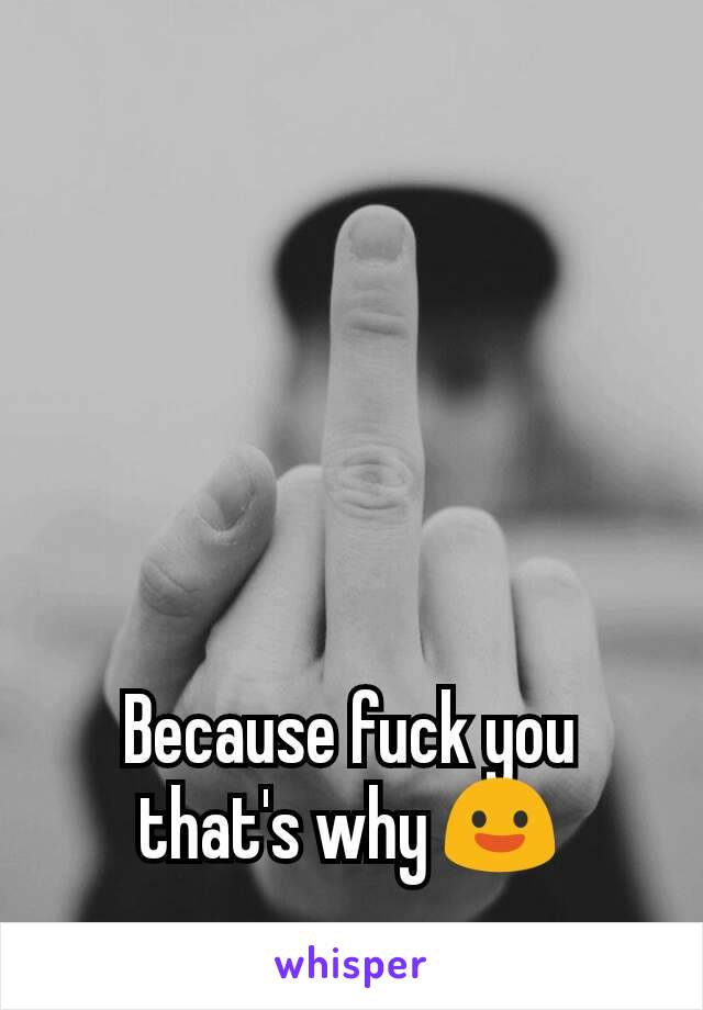 Because fuck you that's why 😃