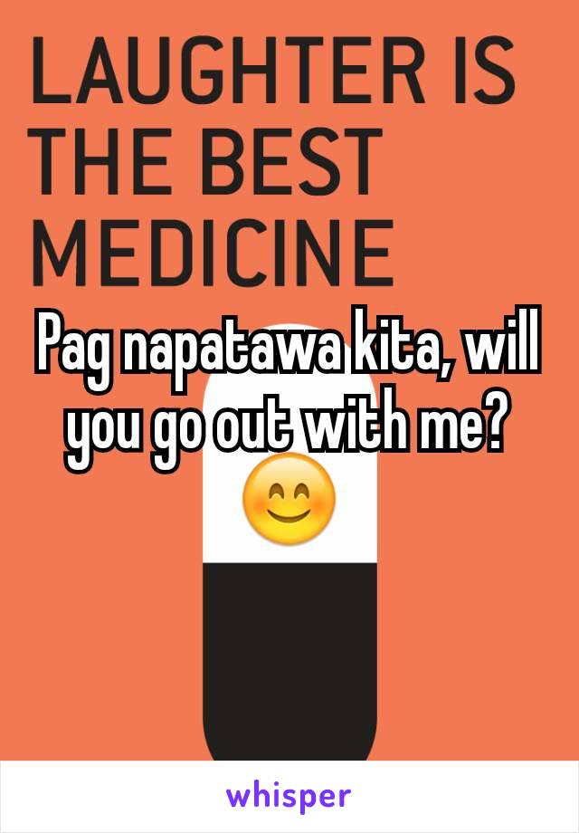 Pag napatawa kita, will you go out with me?😊