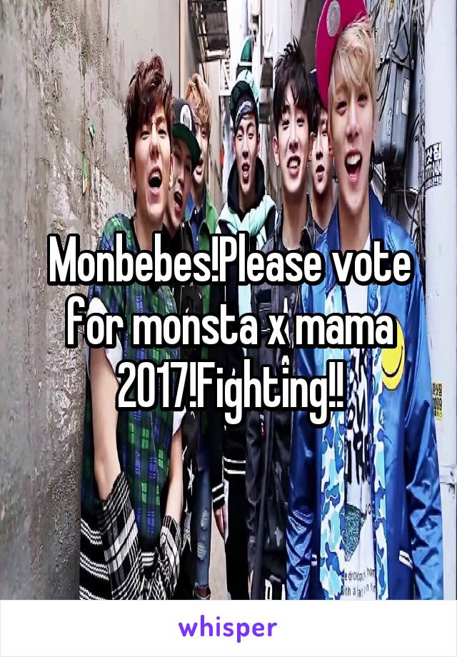 Monbebes!Please vote for monsta x mama 2017!Fighting!!