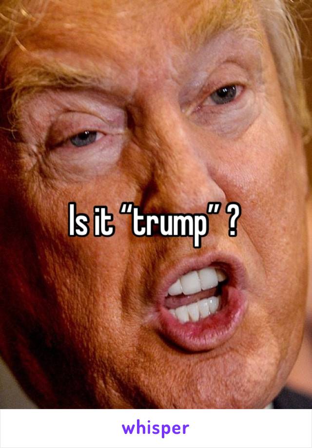 Is it “trump” ?