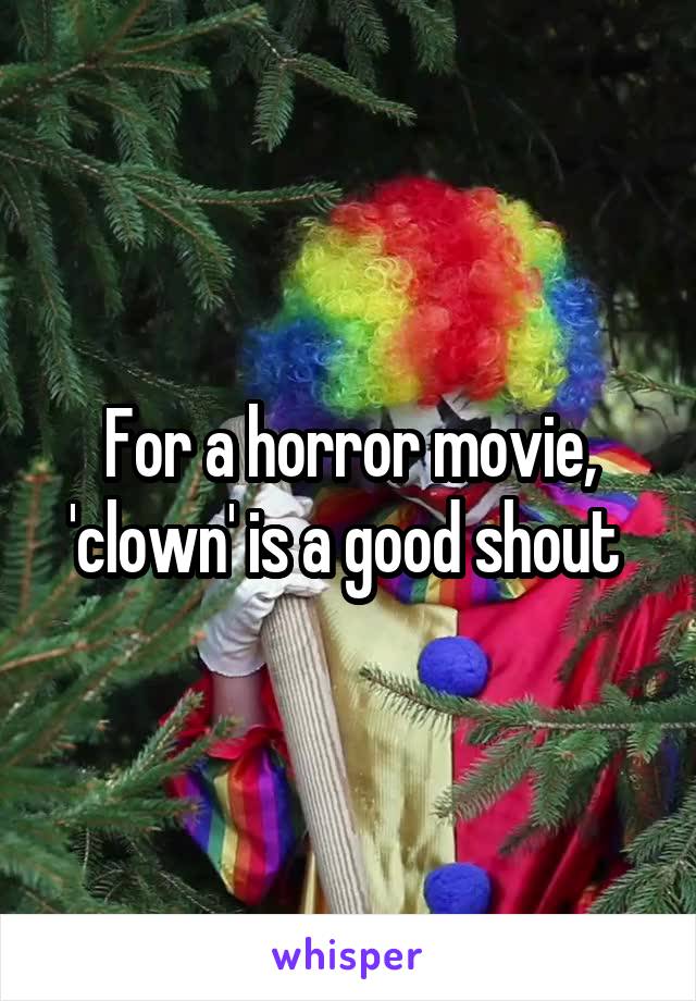 For a horror movie, 'clown' is a good shout 