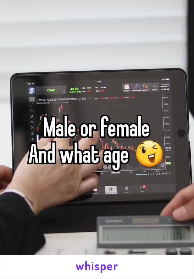Male or female
And what age 😉