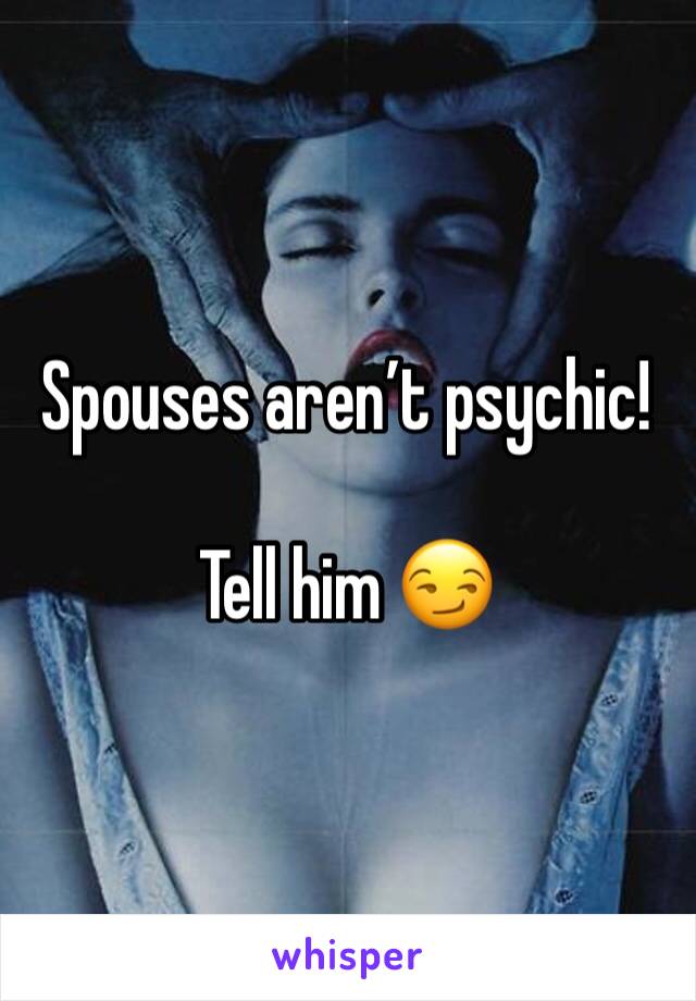 Spouses aren’t psychic!

Tell him 😏