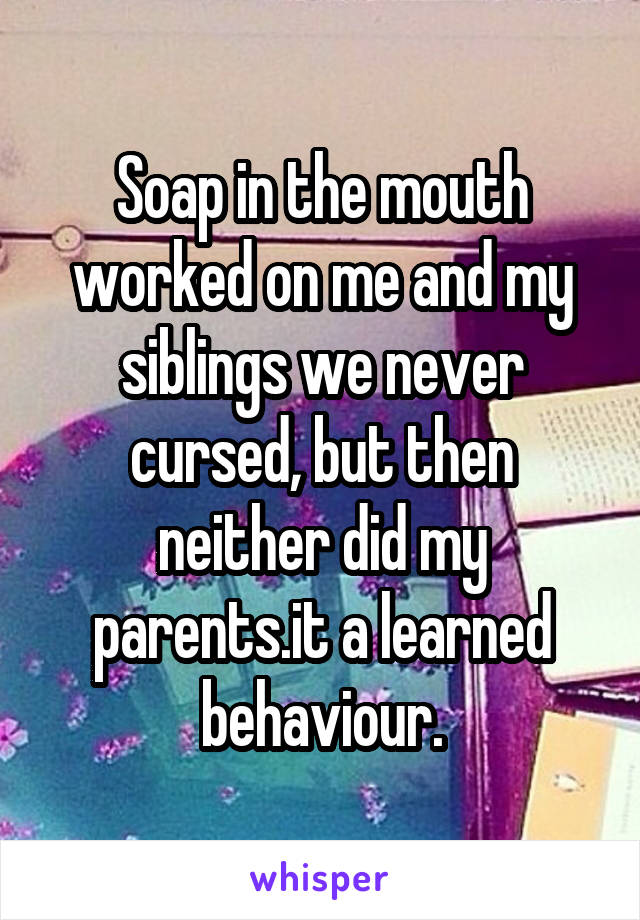 Soap in the mouth worked on me and my siblings we never cursed, but then neither did my parents.it a learned behaviour.