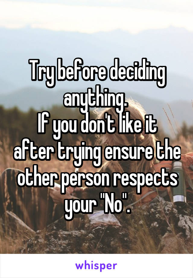 Try before deciding anything. 
If you don't like it after trying ensure the other person respects your "No".