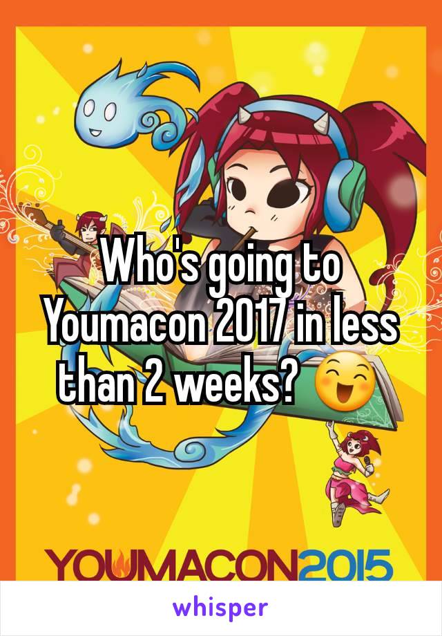 Who's going to Youmacon 2017 in less than 2 weeks? 😄