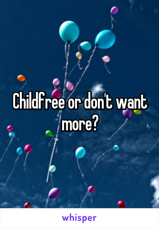 Childfree or don't want more?