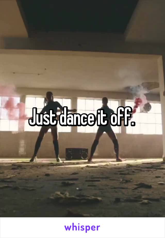 Just dance it off. 