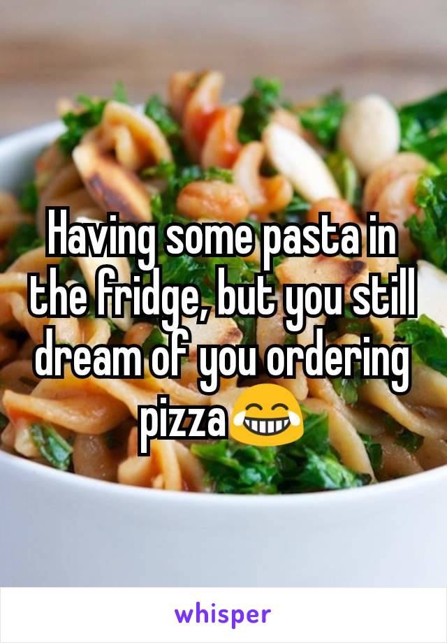 Having some pasta in the fridge, but you still dream of you ordering pizza😂