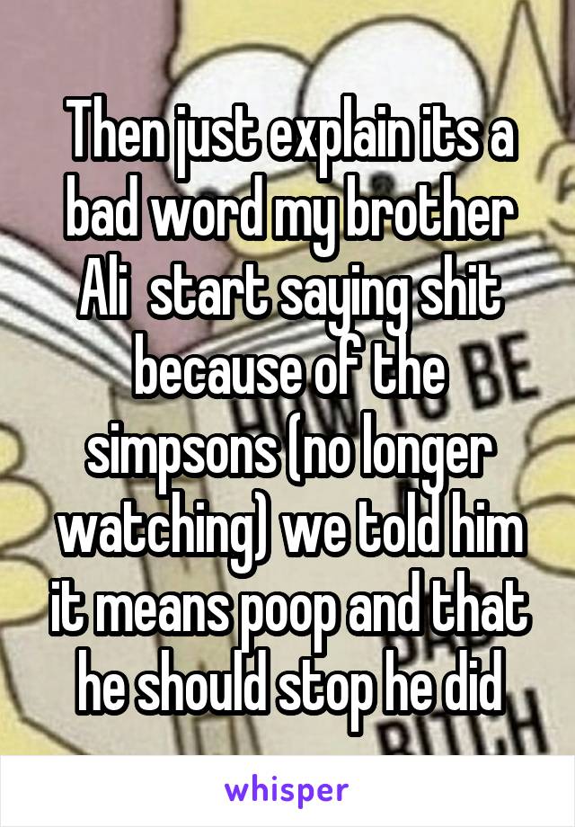 Then just explain its a bad word my brother Ali  start saying shit because of the simpsons (no longer watching) we told him it means poop and that he should stop he did