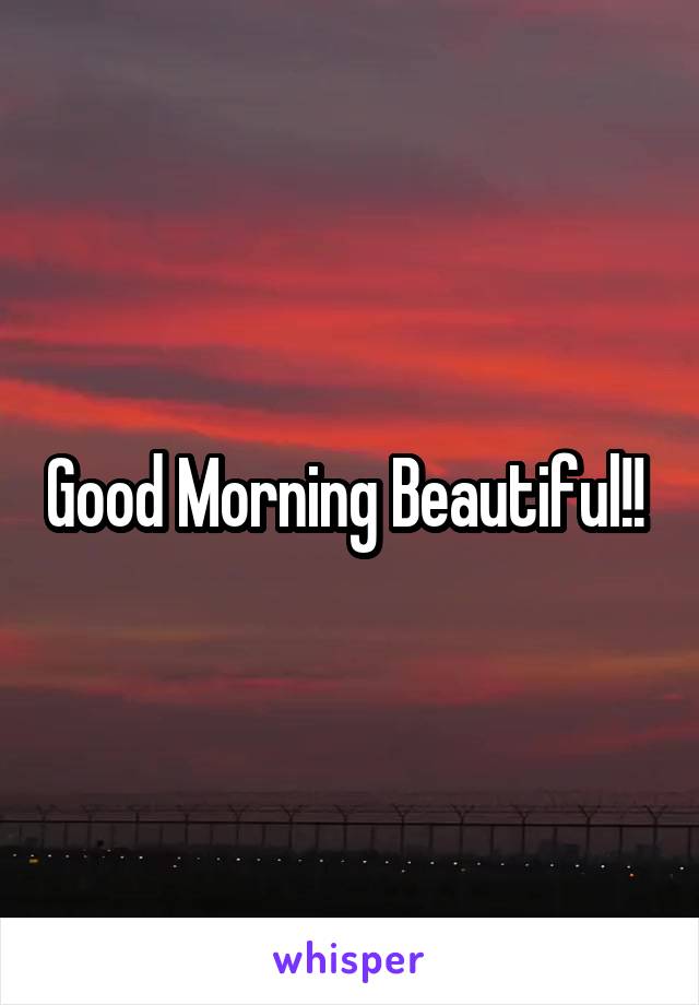 Good Morning Beautiful!! 