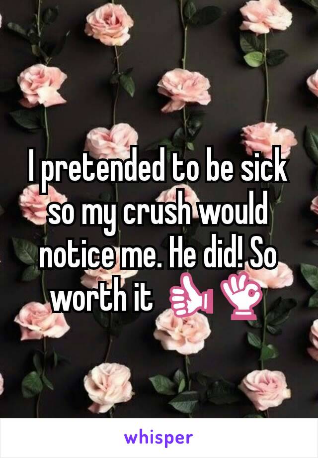 I pretended to be sick so my crush would notice me. He did! So worth it 👍👌