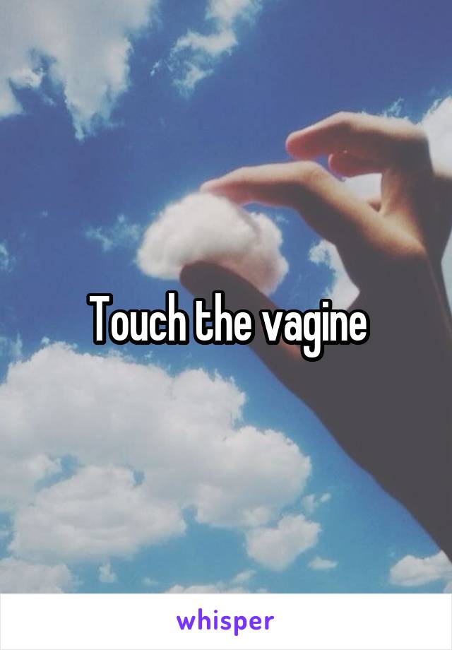 Touch the vagine