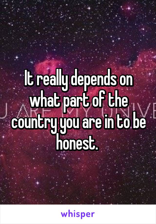 It really depends on what part of the country you are in to be honest. 