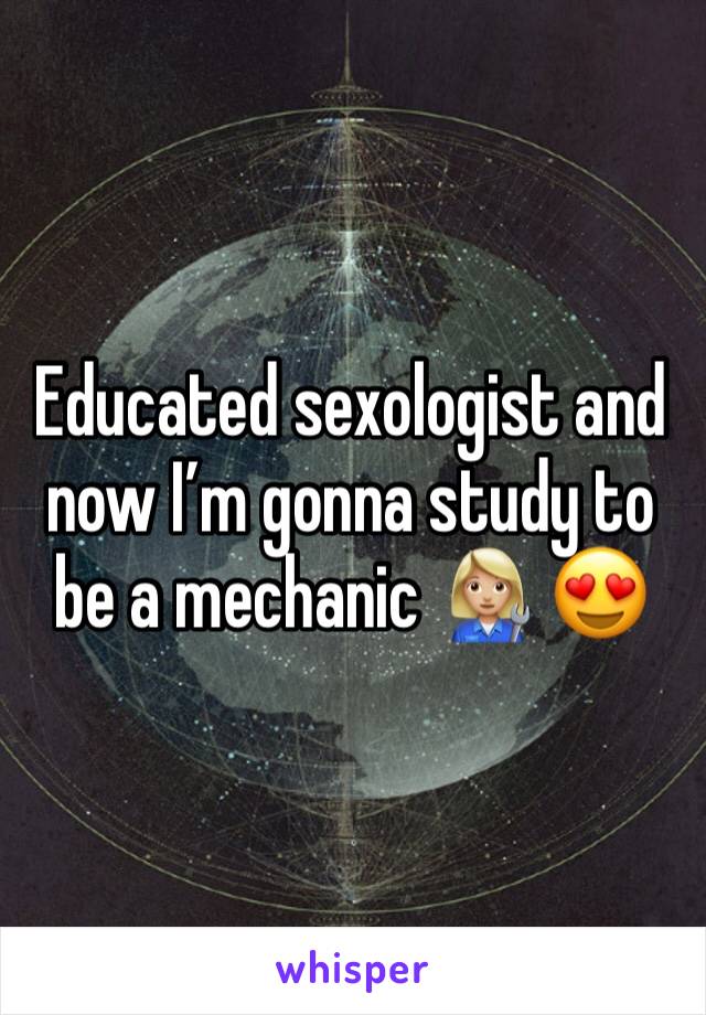 Educated sexologist and now I’m gonna study to be a mechanic 👩🏼‍🔧 😍