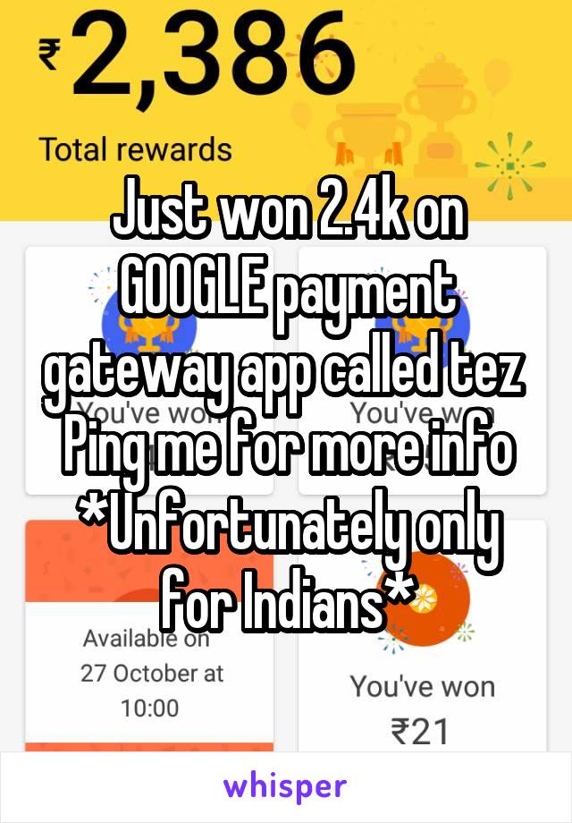 Just won 2.4k on GOOGLE payment gateway app called tez 
Ping me for more info
*Unfortunately only for Indians*