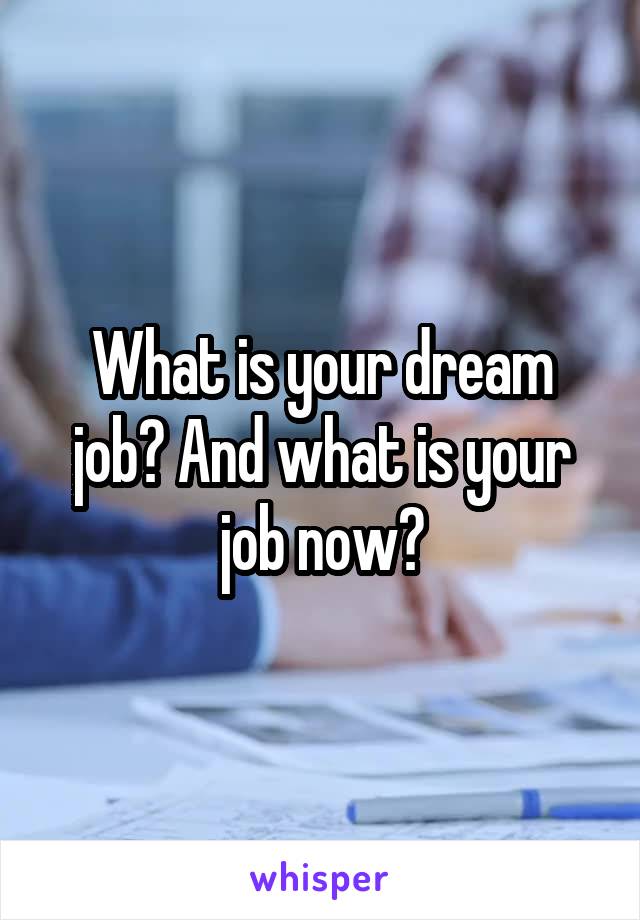 What is your dream job? And what is your job now?