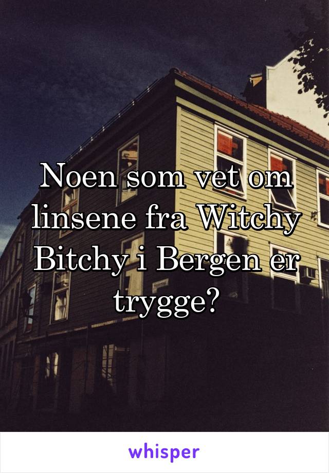 Noen som vet om linsene fra Witchy Bitchy i Bergen er trygge?