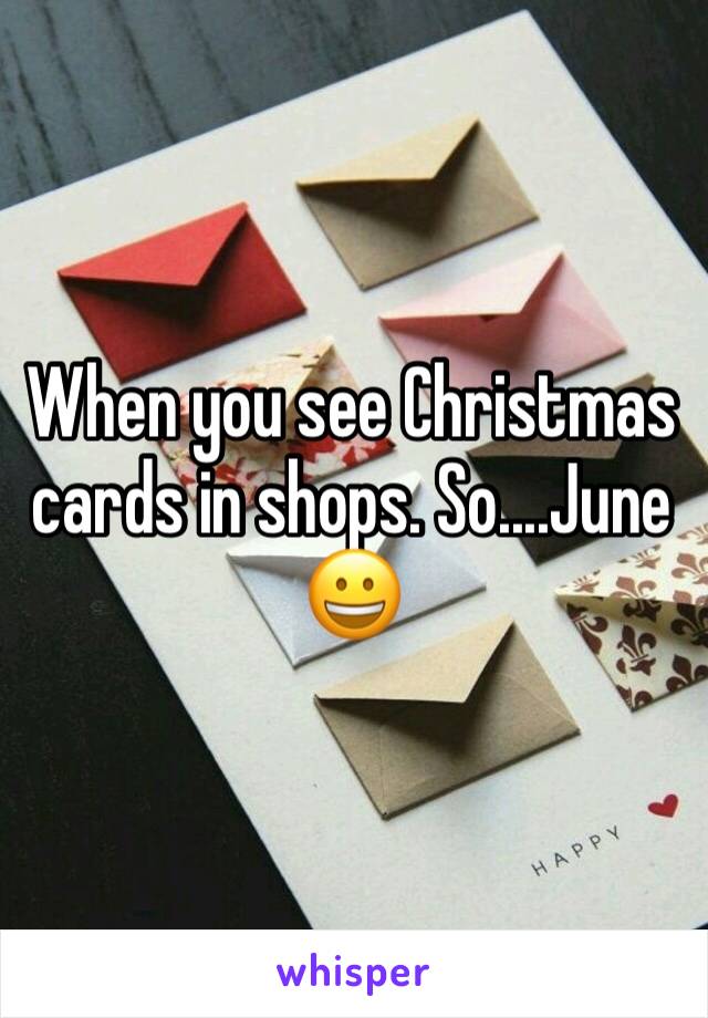 When you see Christmas cards in shops. So....June 😀