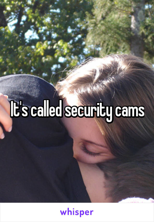 It's called security cams