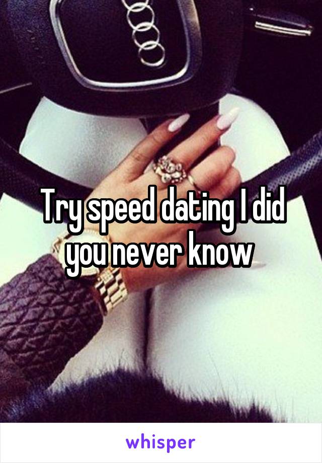 Try speed dating I did you never know 