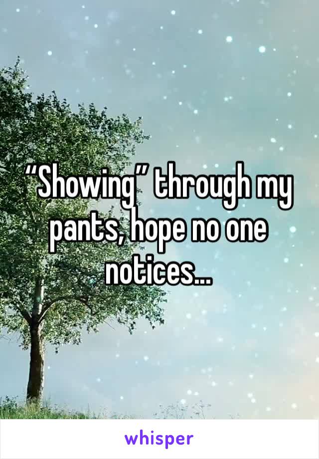 “Showing” through my pants, hope no one notices...