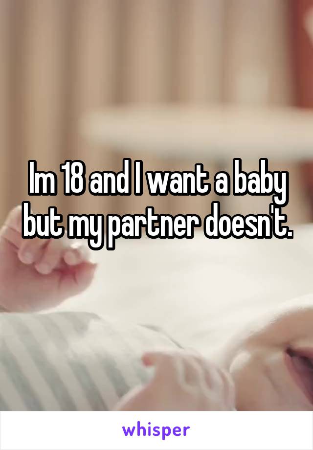 Im 18 and I want a baby but my partner doesn't. 