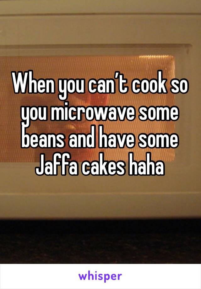When you can’t cook so you microwave some beans and have some Jaffa cakes haha 