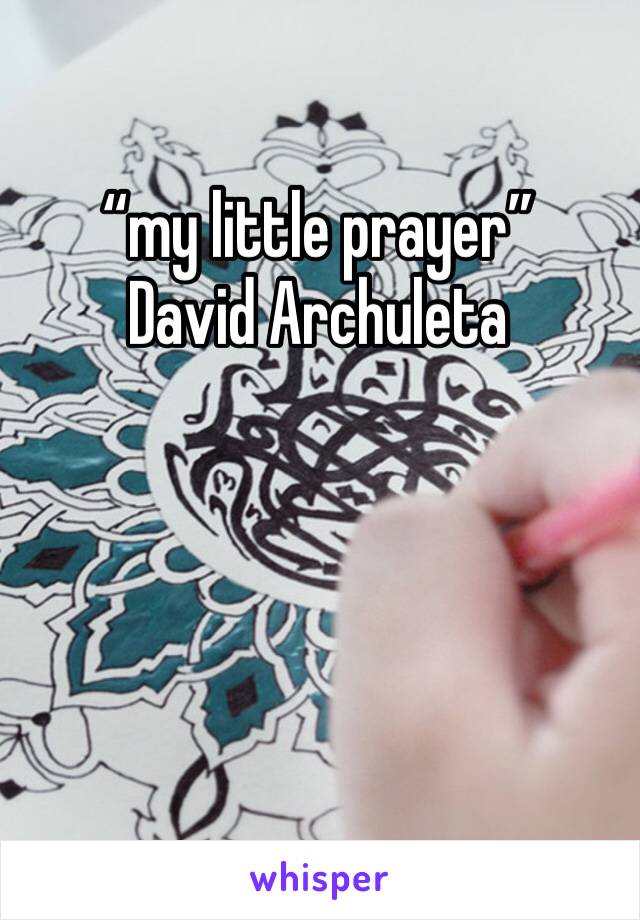 “my little prayer” David Archuleta