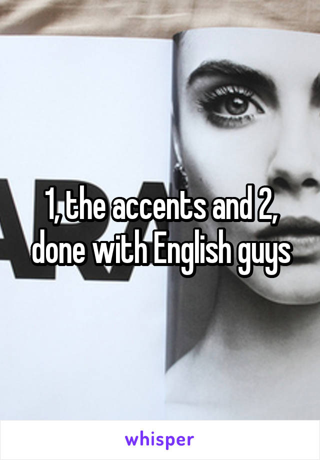 1, the accents and 2, done with English guys
