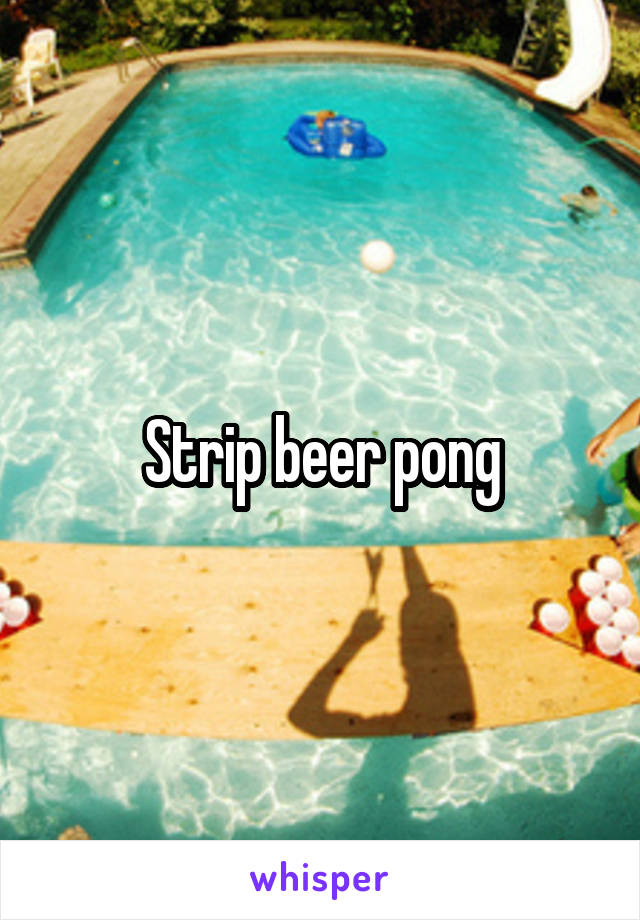 Strip beer pong