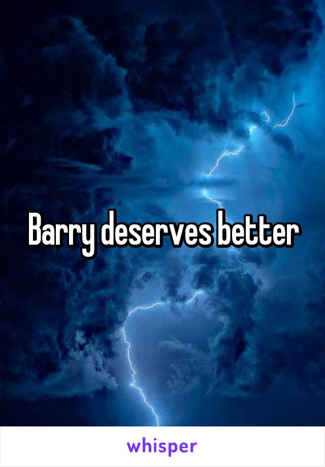 Barry deserves better