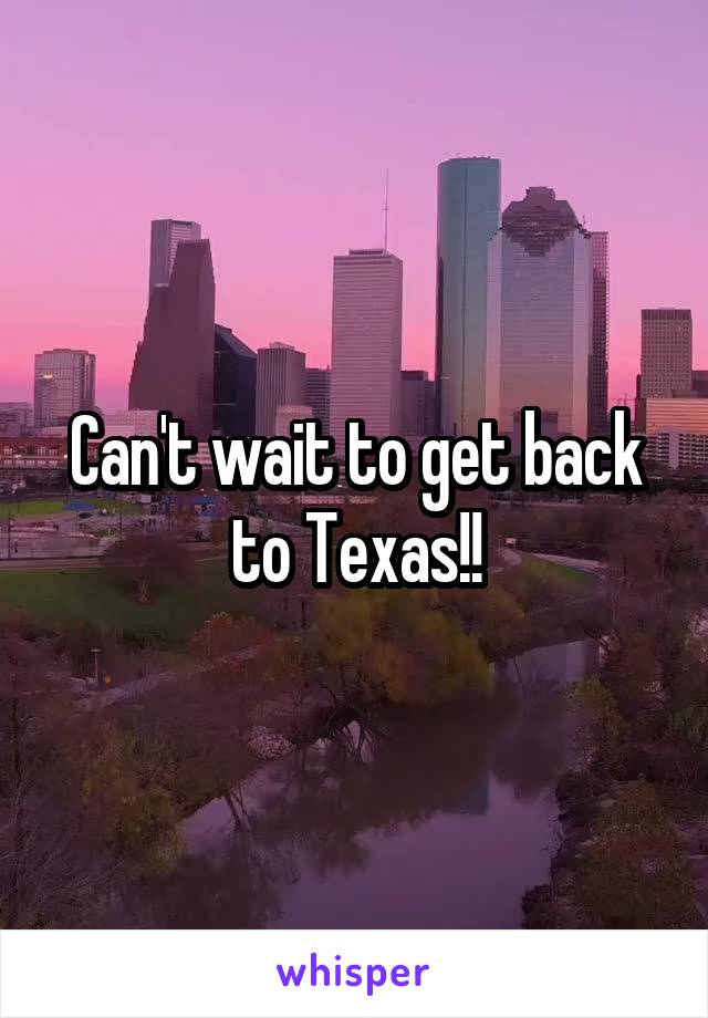 Can't wait to get back to Texas!!