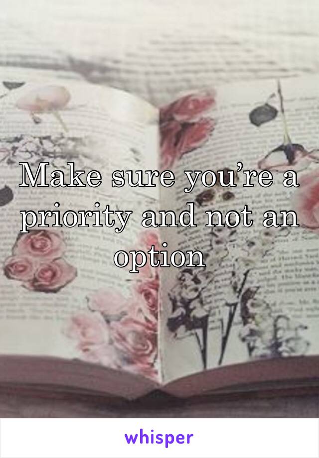 Make sure you’re a priority and not an option